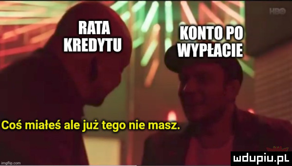 mam. mmm wypmgię coś miałeś ale już tego nie masz. imdupiupl