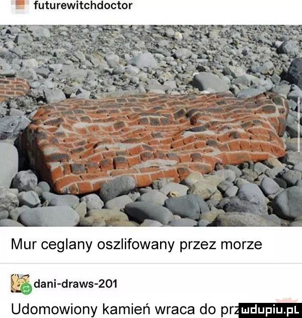 futurewitchdoctor   mur ceglany oszlifowany przez morze e edami dmws zm udomowiony kamień wraca do pnudupiupl
