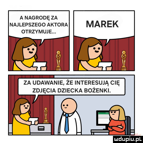 a nagrodę za najlepszego aktora otrzymuje. za udawanie że interesują cię zdjęcia dziecka bożenki