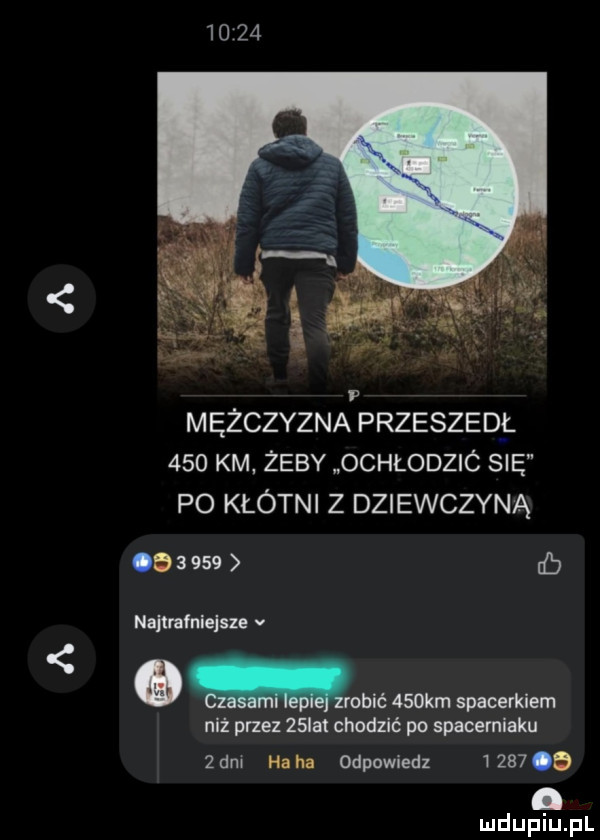 mężczyzna przeszedł     km. żeby ochłodzic się po klotni z dziewczyną          namfnlalsze v o wima    km spacerkiem niż przez   h chodzić po spacemiaku   dni ha ha odpowiedz      . mduplu pl