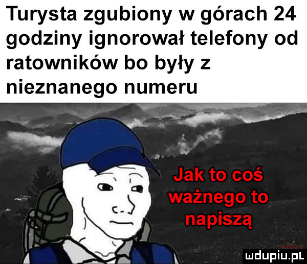 turysta zgubiony w górach    godziny ignorował telefony od ratowników bo były z nieznanego numeru   ł ł ndupiu pl