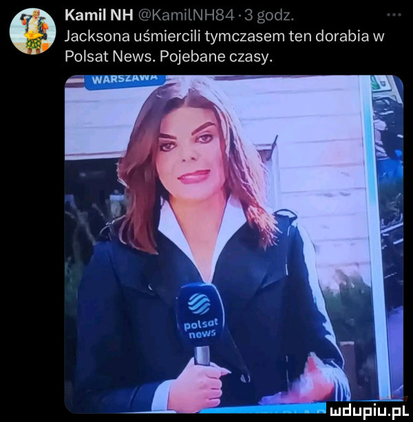 kamil nh kamilnhsag godz. jacksona uśmiercili tymczasem ten dorabia w polsat news. pojebane czasy. z