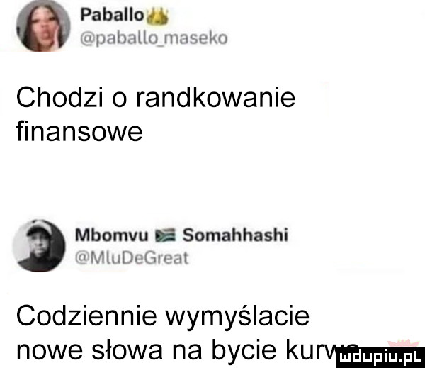 paballo. imimiiu maggia chodzi o randkowanie finansowe mbomvu e somahhashi mini moim codziennie wymyślacie nowe słowa na bycie kurem