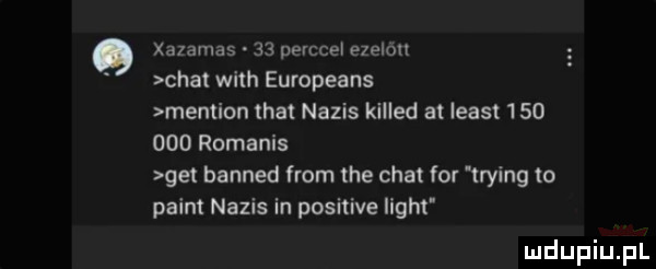 xazamas    pevccel ezelan chat with europeans menaion trat napis killed at least         romanis get banned from tee chat for trying tn plint napis in positive iight