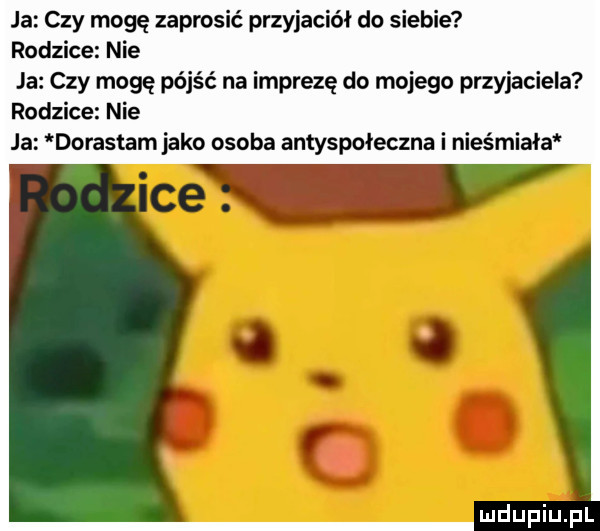 ja czy mogę zaprosić przyjaciół do siebie rodzice nie ja czy mogę pójść na imprezę do mojego przyjaciela rodzice nie ja dorastam jako osoba antyspołeczna i nieśmiała