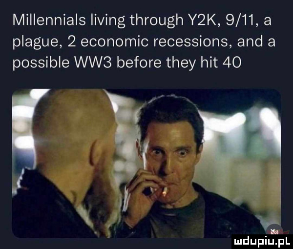 millennials lising through y k      a plaqué   economic recessions and a possible ww  before they hit    x v m