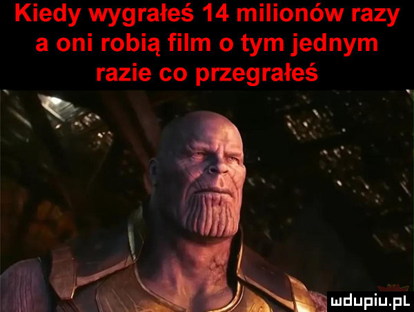 kiedy wygrałeś    milionów razy a oni robią film o tym jednym razie co przegrałeś