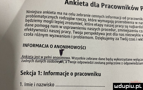 ankieta dla pracowników p mangan ankieta ma na galu zebranie cennych informaqi nd pramwmk pm emany  n h oqzajnw rzeczy które wymagają pnemhuema w na będziemy mogl lepiej zrozumie które etapy nasze piaty są nalhamv dane pomogą nam w usprawni an tw amol uda wszystkiezebranedanebędąwykonystauewyląm eony any sommie odpnwzedzi zastaną pummel udpwilﬂuan sekcja   informacje o pracowniku  . imie i nazwisko