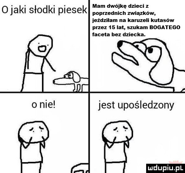 mam dwójkę dzieci z o jarl słodkl piesek mmm. związków ieździlam ila karuzeli kulasów pne    lał szukam bogatego faceta bez dziecka. o nie jest upośledzony i i