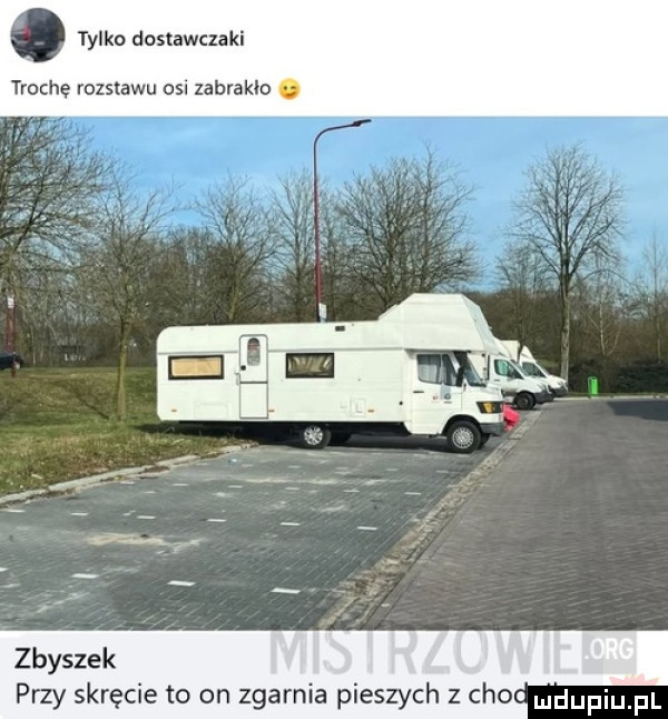 tylko dostawczaki trochę rozstawu osi zabraklo zbyszek przy skręcie to on zgarnia pies h z ceo