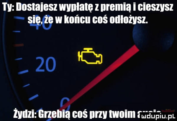 w llnslaiesz wvnlale z uremia i cieszysz s ę   w końcu noś należysz.    e i f żydzimqelliź coś ilrzv twoim magm