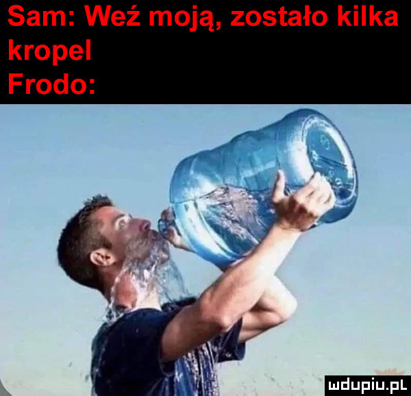 sam weź moją zostało kilka kropel a