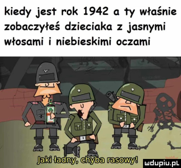kiedy jus r rok      a ty właśnie zobaczyłeś dzieciaka z jasnymi włosami i niebieskimi oczami. abakankami. ka n a i w a e. ł