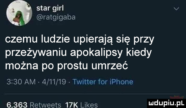 star gill ratglgaba czemu ludzie upierają się przy przeżywaniu apokalipsy kiedy można po prestu umrzeć      am         twitterfohphone       retweets   k limes ndufiu pl