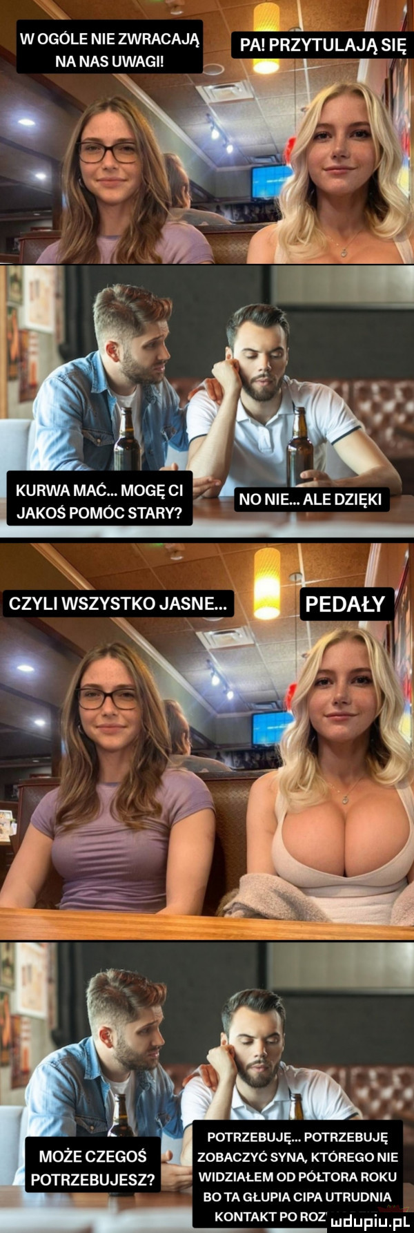 abakankami wogule nie zwracają pabrżytulają sie na nas uwagi kurwa mac. mogę ci jakoś pomóc stary potrzebuję. potrzebuje zobaczyc syna. którego nie widziałem od półtora roku bota glupia cipa utrudnia kontakt po roz może czegoś potrzebujesz
