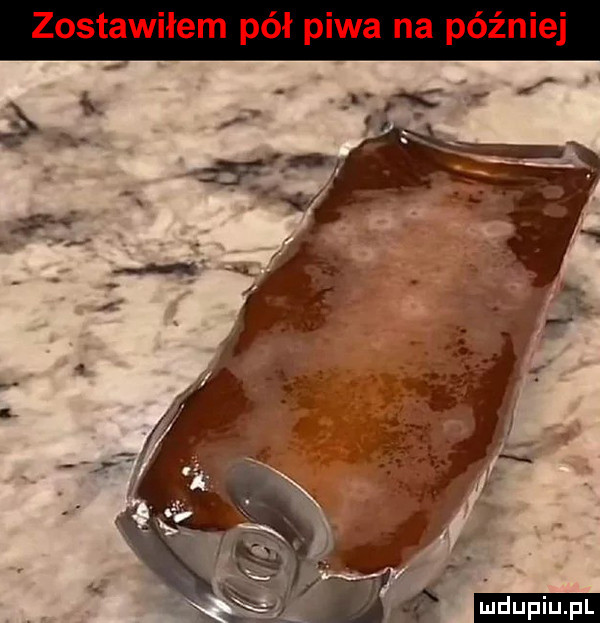 zostawiłem pół piwa na później