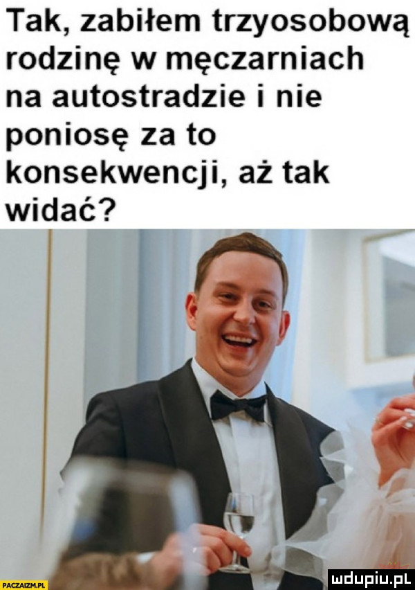 tak zabiłem trzyosobową rodzinę w męczarniach na autostradzie i nie poniosę za to konsekwencji aż tak widać