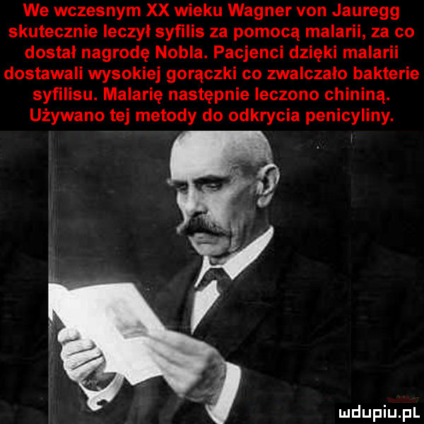 we wczesnym xx wieku wagner van jauregg skutecznie ieczyl syfilis za pomocą malarii za co dostal nagrodę nobla. pacjenci dzięki malarii dostawali wysokiej gorączki co zwalczało bakterie syfilisu. malarię następnie leczono chininą. używano tej metody do odkrycia penicyliny