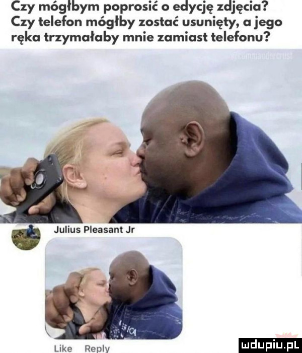 czy mógłbym poprosić o edycję zdjęciu czy telefon mógłby zostać usunięty u jego ręka lrzymoiaby mnie zamiast telefonu ludu iu. l