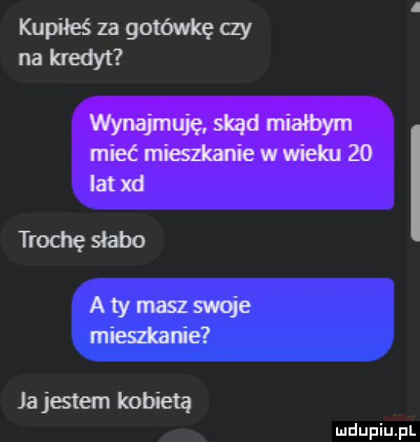 kupiłeśzagotómeęczy ti od ię słabo a ty masz swoje miematie jajestem kobietą