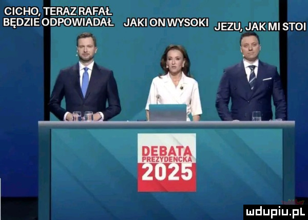 cicho teraz rafał będzieodpowiadal jaki on wysoki jezu jakmistoi a a