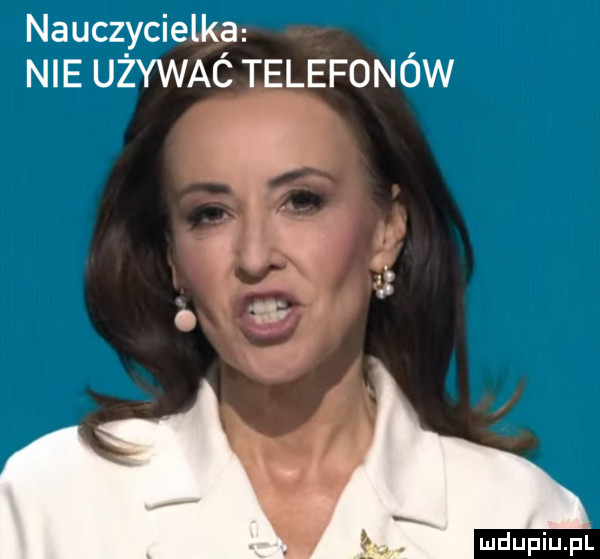 nauczycielka nie używac telefonów mdupiupl