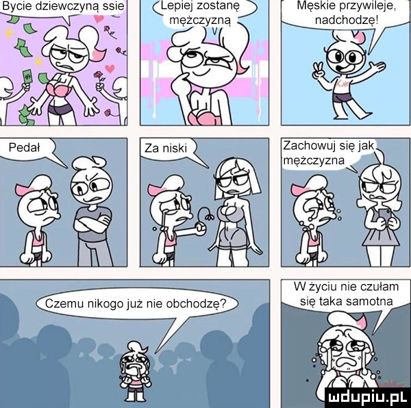 bycie dziewczyną siwe erwej zostanę męskie przywnele mężczyzna nadchodze v v za mskx zachoww swojak męzczyznaą w zydlu nie czulam snę taka samotna czemu mkogojuz me obchodzev za