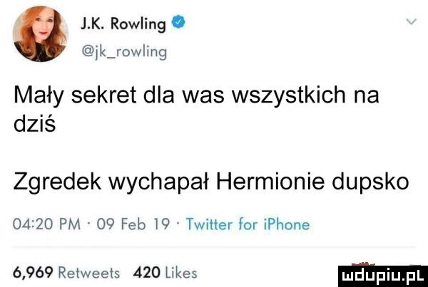 j k. rowling. k row ing mały sekret dla was wszystkich na dziś zgredek wychapał hermionie dupsko       pm    feb    twitter for iphone       refweels     limes