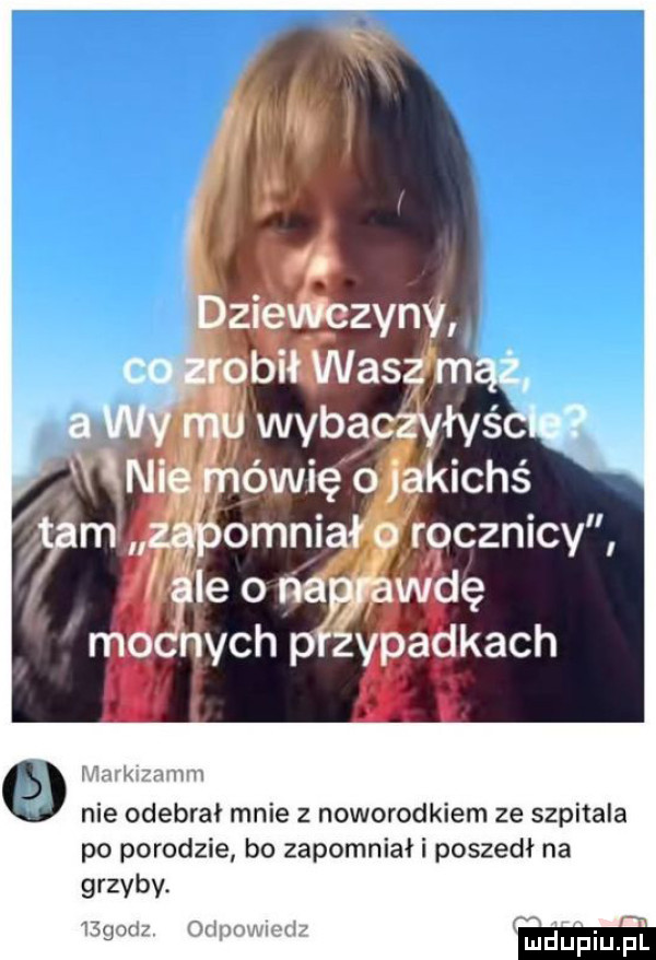 nie odebrał mnie z noworodkiem ze szpitala po porodzie bo zapomniał i poszedł na grzyby