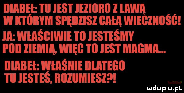 diabeł i ll ihs i ieiiiiaii l aaa w którym spęiiiisz cała wiecznośó ia właściwie t  ihs i emmy plii iiemia więc l ll jus i magma. iiiabei wannie irla l egll i il insi eś aiiziimiesz
