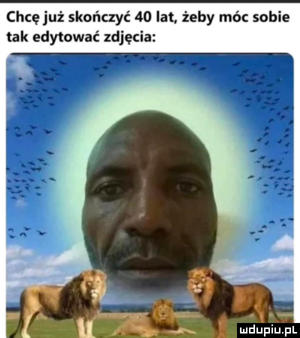 chcęjuż skończyć    lat żeby móc sobie tak edytować zdjęcia