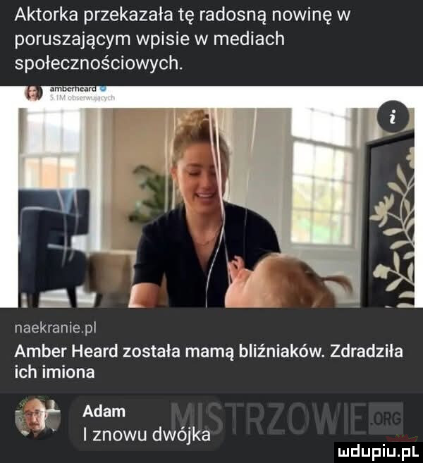 aktorka przekazała tę radosną nowinę w poruszającym wpisie w mediach społecznościowych. i l naekraniepl amber heard zostala mamą bliźniaków. zdradziła ich imiona adam iznowudwójka