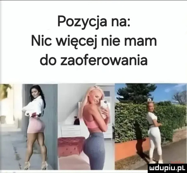 pozycja na nie więcej nie mam do zaoferowania