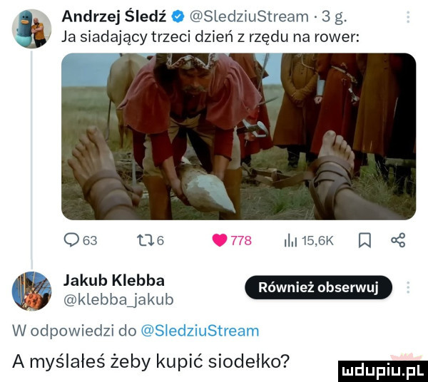 andrzej śledź sledziustream   g. a ja siadający trzeci dzień z rzędu na rower om de   jakub klebba grklebbajakle w odpowiedzi do a myślałeś żeby kupić siodełko