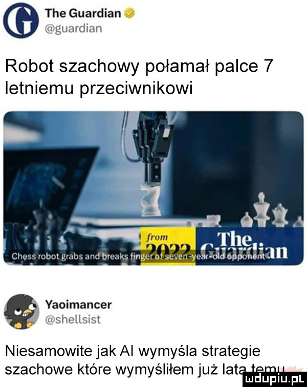 tee gwardian. gwardian robot szachowy połamał palce   letniemu przeciwnikowi iłża.    tee. n j cm vobol grass and banks o. r maids wiman v vaoimancer h sheltswst niesamowite jak ai wymyśla strategie szachowe które wymyśliłem już iatﬂ