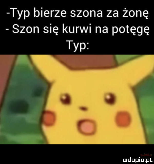 typ bierze szona za żonę szon się kurwi na potęgę typ