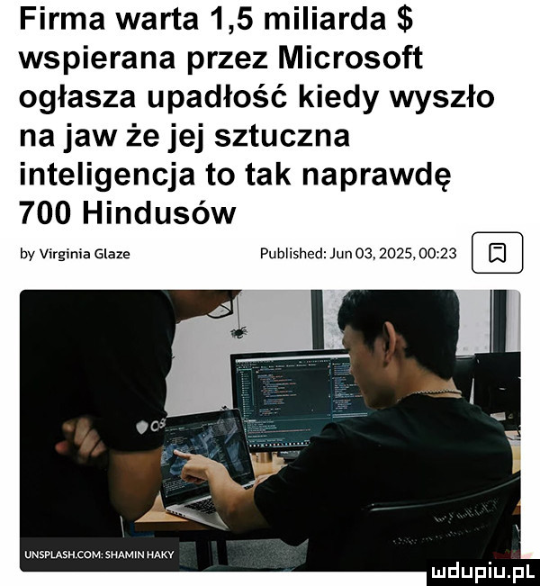 firma warta     miliarda wspierana przez microsoft ogłasza upadłość kiedy wyszło na jaw że jej sztuczna inteligencja to tak naprawdę     hindusów by virginia glam published jun               unsplash com scam wy