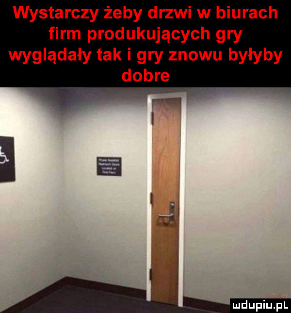 wystarczy żeby drzwi w biurach firm produkujących gry wyglądały tak i gry znowu byłyby dobre