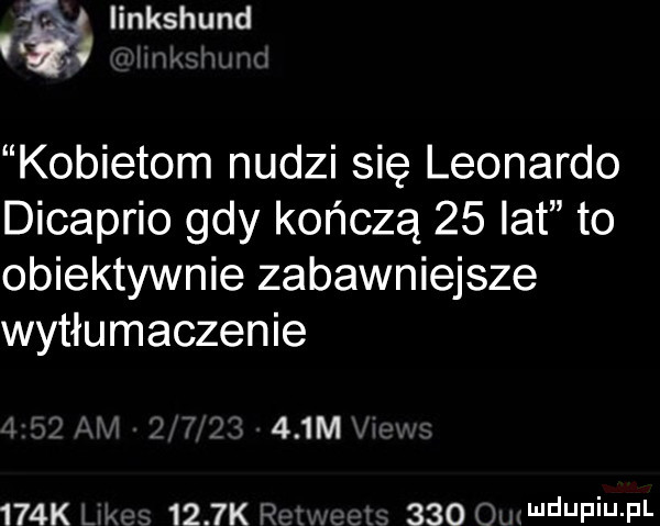 l linkshund j kobietom nudzi się leonardo dicaprio gdy kończą    lat to obiektywnie zabawniejsze wytłumaczenie    m    k.     k.    a wdupiu pl