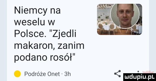 niemcy na weselu w polsce. zjedli makaron zanim podano rosół. podróże onet  h