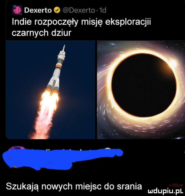 dexerto o w doxcr to  d indie rozpoczęły misję eksploracjii czarnych dziur szukają nowych miejsc do srania mnpm pl
