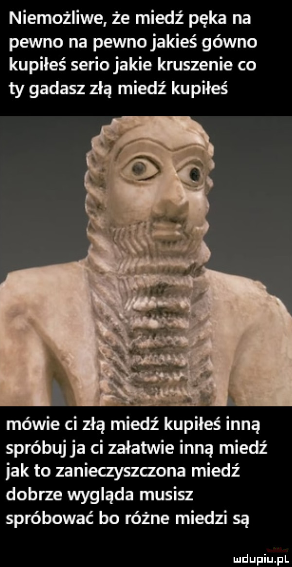 niemożliwe że miedź pęka na pewno na pewno jakieś gówno kupiłeś serio jakie kruszenie co ty gadasz złą miedź kupiłeś mewie ci złą miedź kupiłeś inną spróbuj ja ci załatwże inną miedź jak to zanieczyszaona miedź dobrze wygląda musisz spróbować bo różne miedzi są