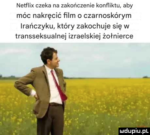 netflix czeka na zakończenie konfliktu aby móc nakręcić film o czarnoskórym irańczyku który zakochuje się w transseksualnej izraelskiej żołnierce