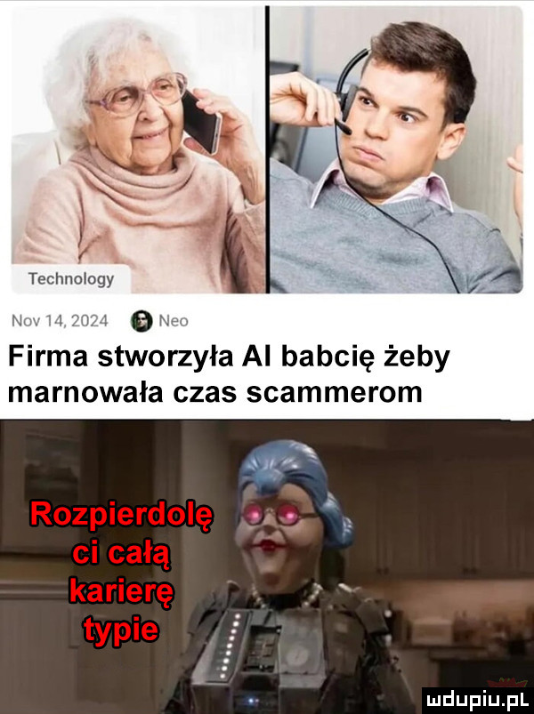 technology nm     na o np firma stworzyła ai babcię żeby marnowała czas spammerom rozpierdolę ci całą karierę typie