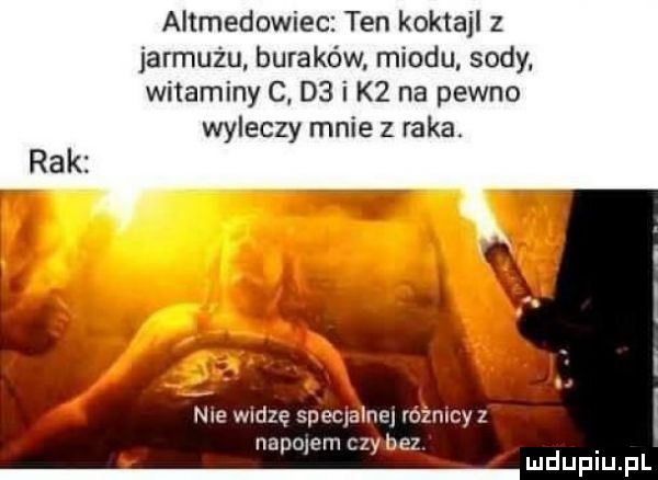 altmedowiec ten koktajl z jarmużu buraków. miodu sody witaminy c    i k  na pewno wyleczy mnie z raka. rak nie widzę sperla ne rókznicy z na a emcz jae. p y mduplu pl