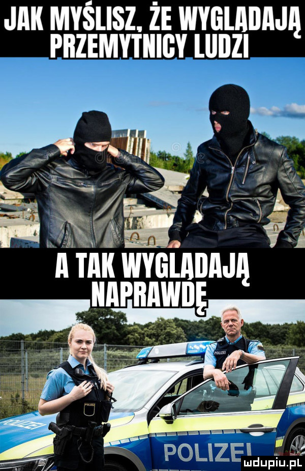 jak myślisz. ze wyglailaja pbzemytiiigy lllllzi x m a a tak wyglaiiaja naprawdę a polize pj luduiup p l