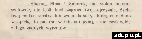 słucha. stasiu nmerclą nu wolno mkomu szutom ale ech kłoś. grozi wij agunia życiu wyj malki. sinatry lub c u kwbirly klarą ci oddam w opiekę    pal mu w ich. am pyt d. me c yn sobie z tego żadnych wyrzutów luduplu p