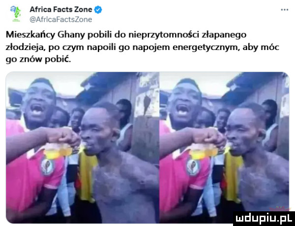i africa facts zone   m mieszkańcy ghany pobili do nieprzytomności złapanego złndz po adm napo o napojem energetyanym. aby móc go znow pobić