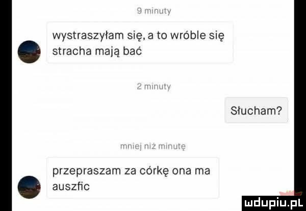 wystraszyłam się. a to wróble się stracha mają bać s uchem przepraszam za córkę ona ma auszﬁc