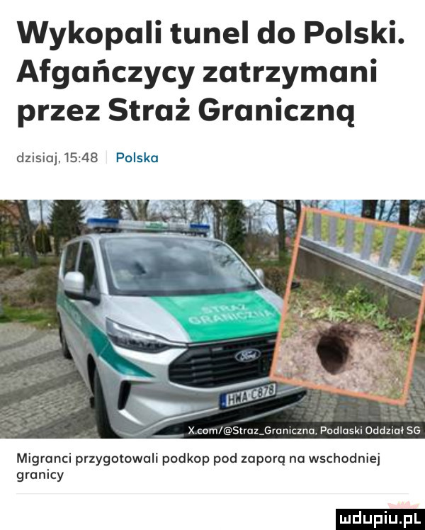 wykopali tunel do polski. afgańczycy zatrzymani przez straż graniczna dzisiaj       polska ń esuulgramcma podlasiu oddzial sc migranci przygotowali podkop pod zaporą na wschodniej granicy ludu iu. l